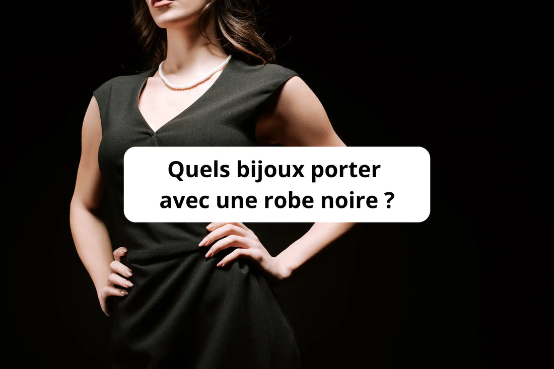 Quels bijoux porter avec une robe noire : idées et conseils